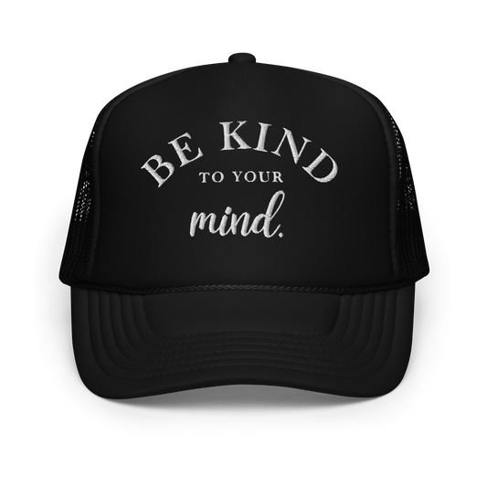 Be Kind To Your Mind White Embroidered FOAM Trucker Hat