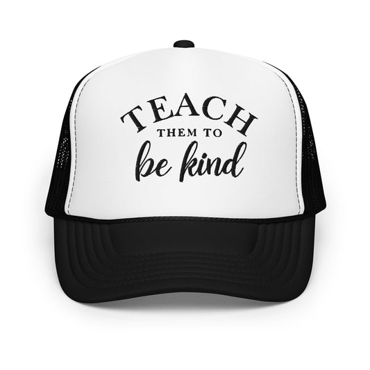 Teach Them To Be Kind Black Embroidered FOAM Trucker Hat