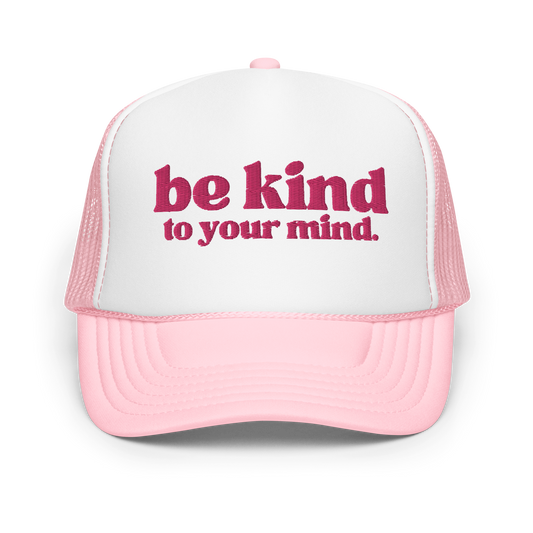 Be Kind To Your Mind Pink Embroidered FOAM Trucker Hat