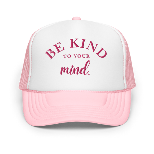 Be Kind To Your Mind Pink Embroidered FOAM Trucker Hat