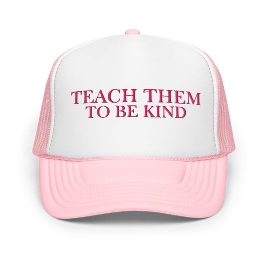 Teach Them To Be Kind Pink Embroidered FOAM Trucker Hat