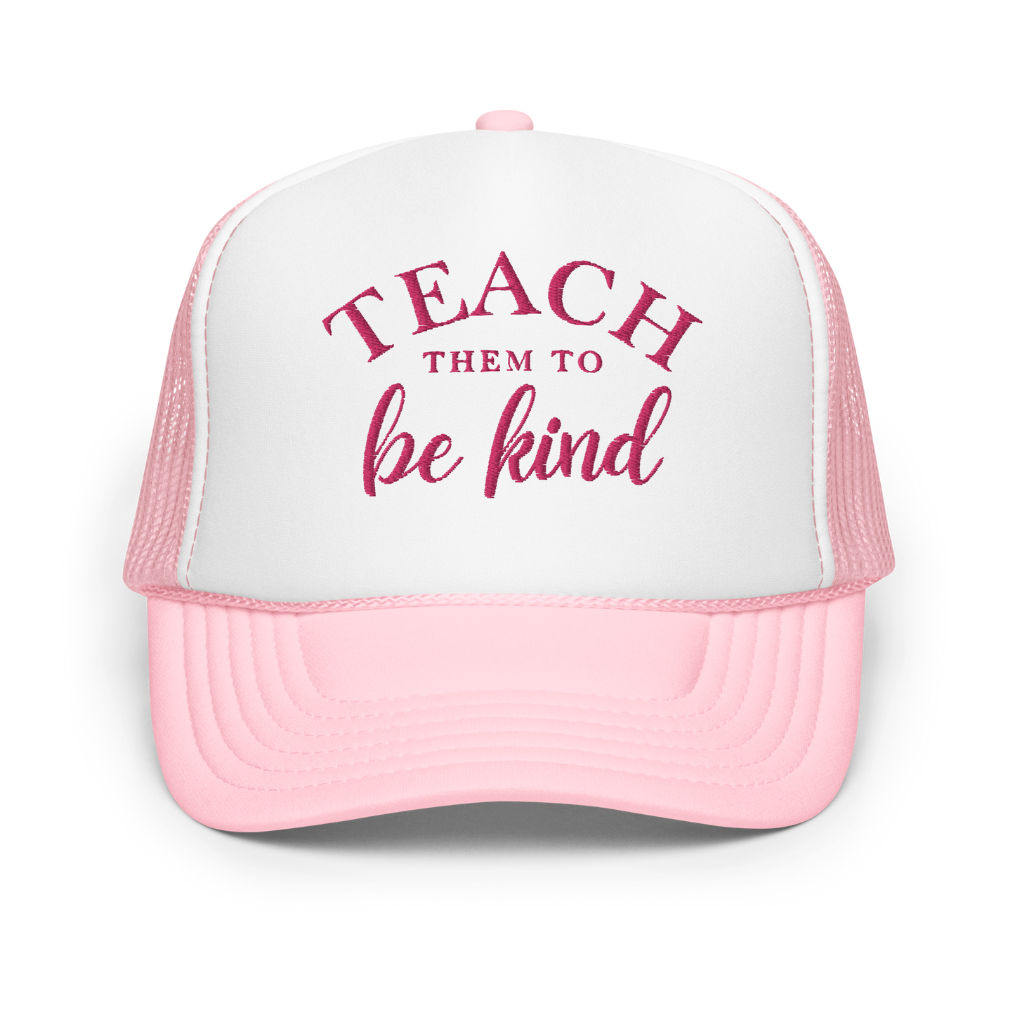 Teach Them To Be Kind Pink Embroidered FOAM Trucker Hat