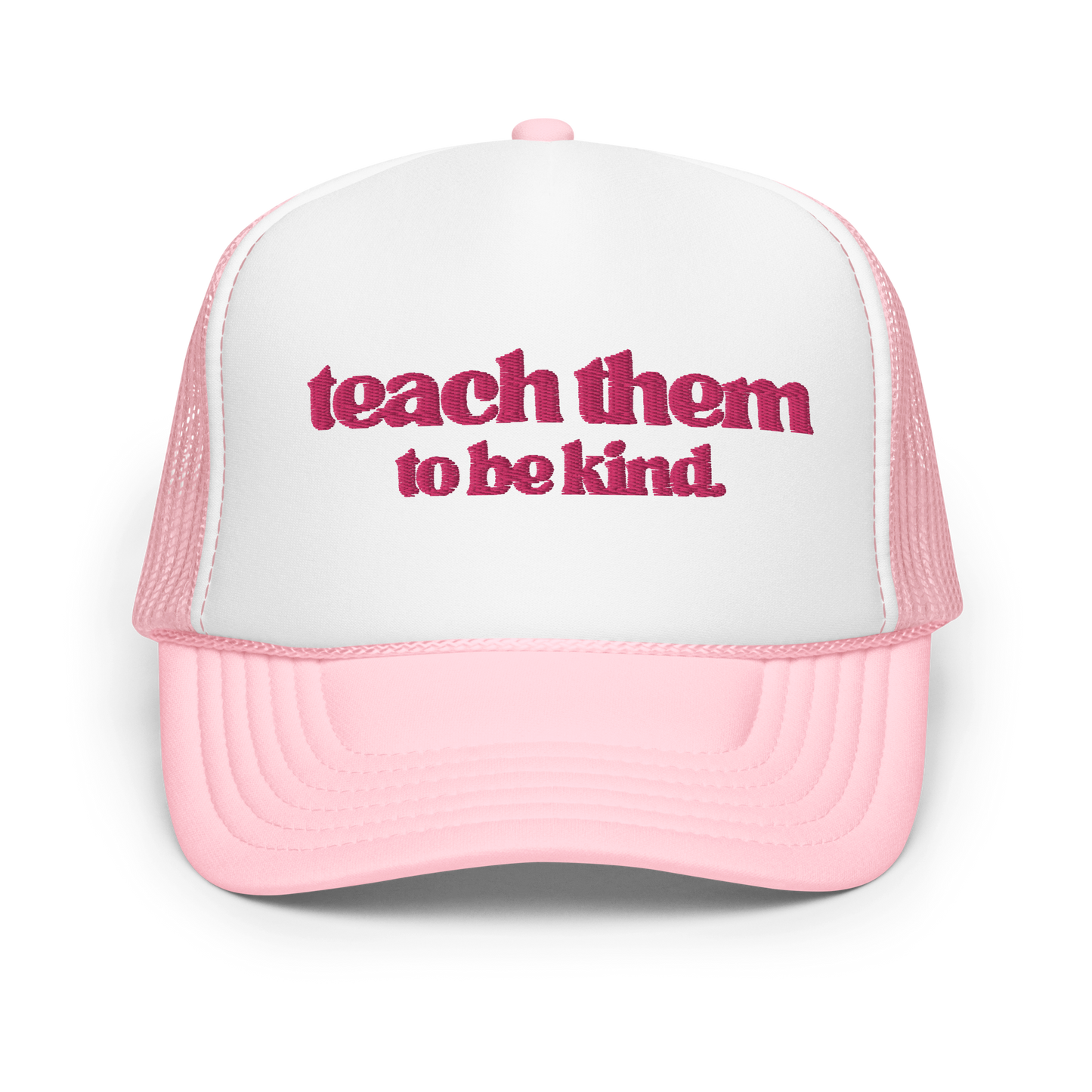 Teach Them To Be Kind Pink Embroidered FOAM Trucker Hat