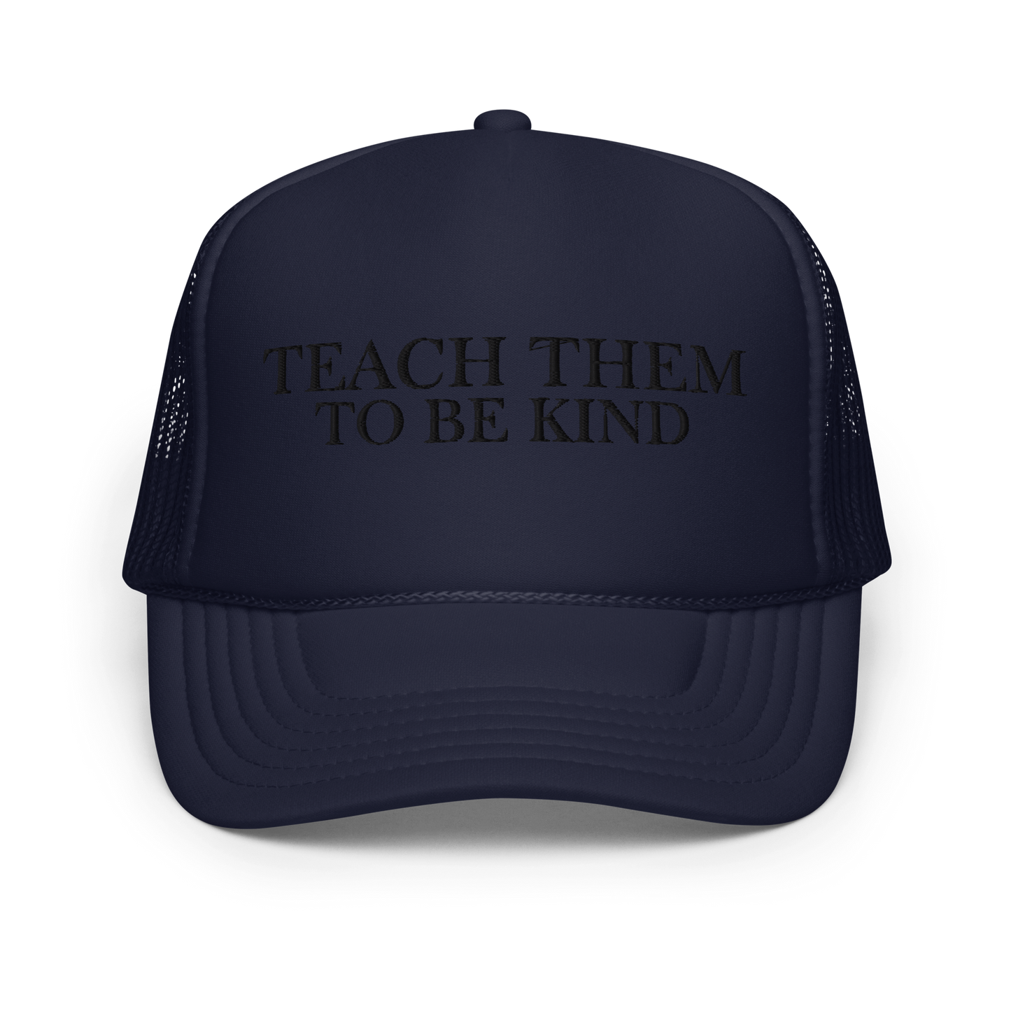 Teach Them To Be Kind Black Embroidered FOAM Trucker Hat