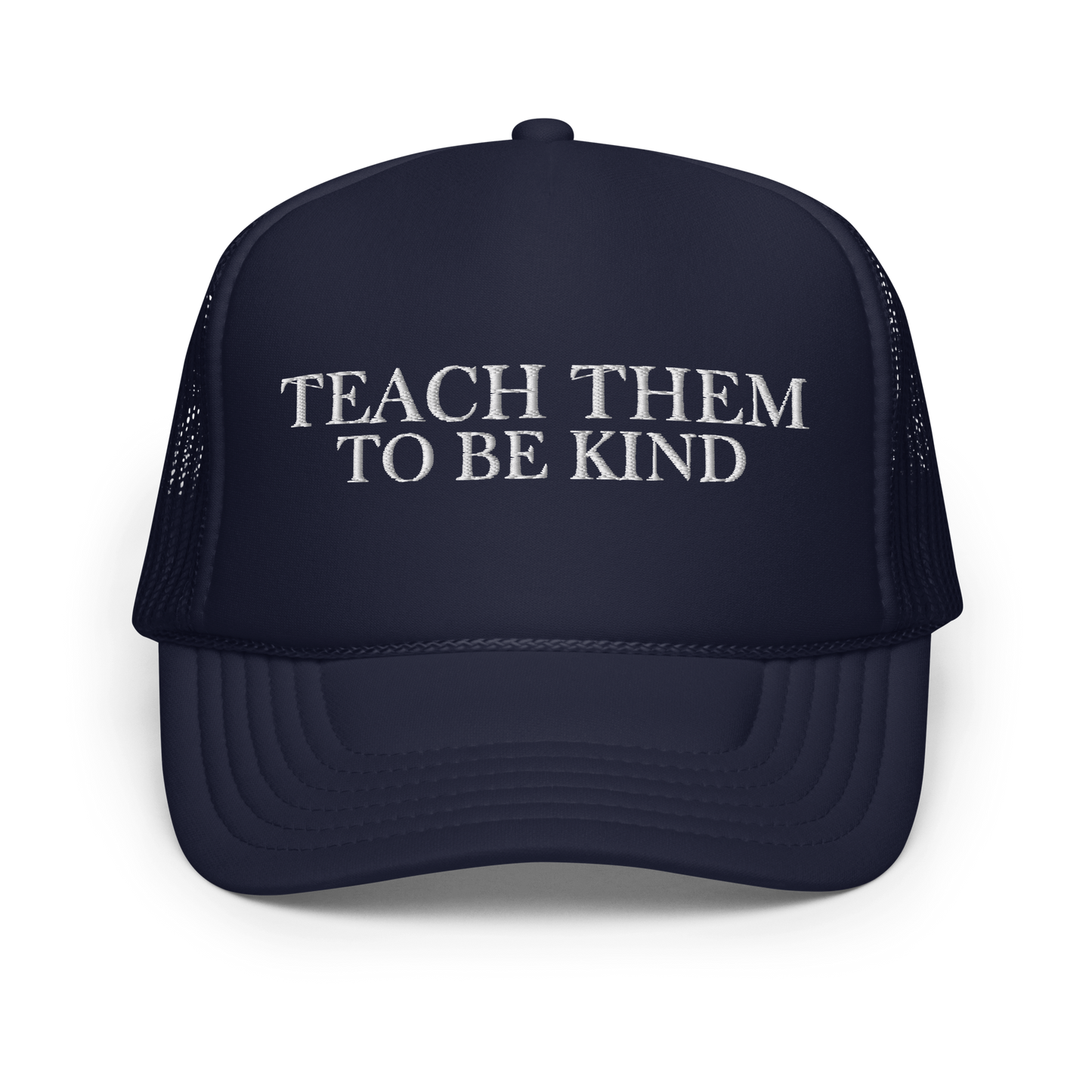 Teach Them To Be Kind White Embroidered FOAM Trucker Hat