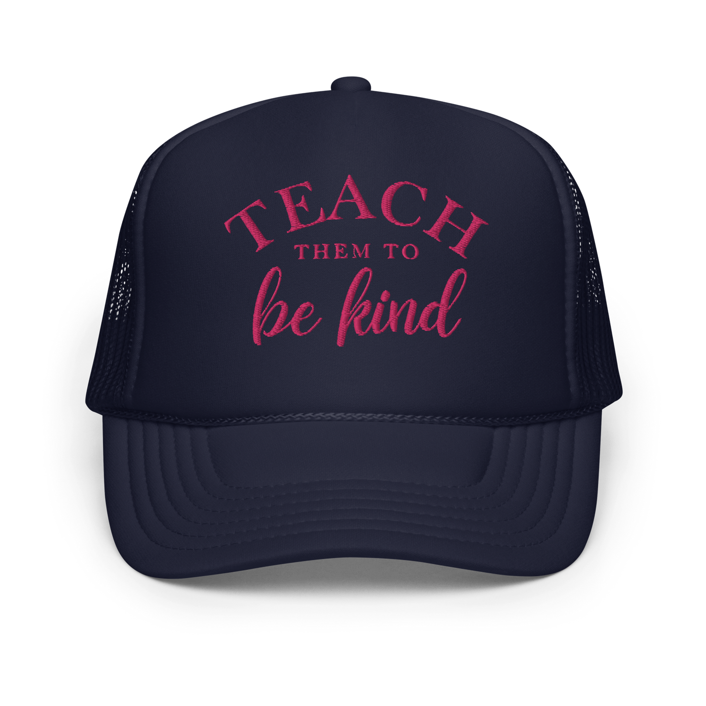 Teach Them To Be Kind Pink Embroidered FOAM Trucker Hat