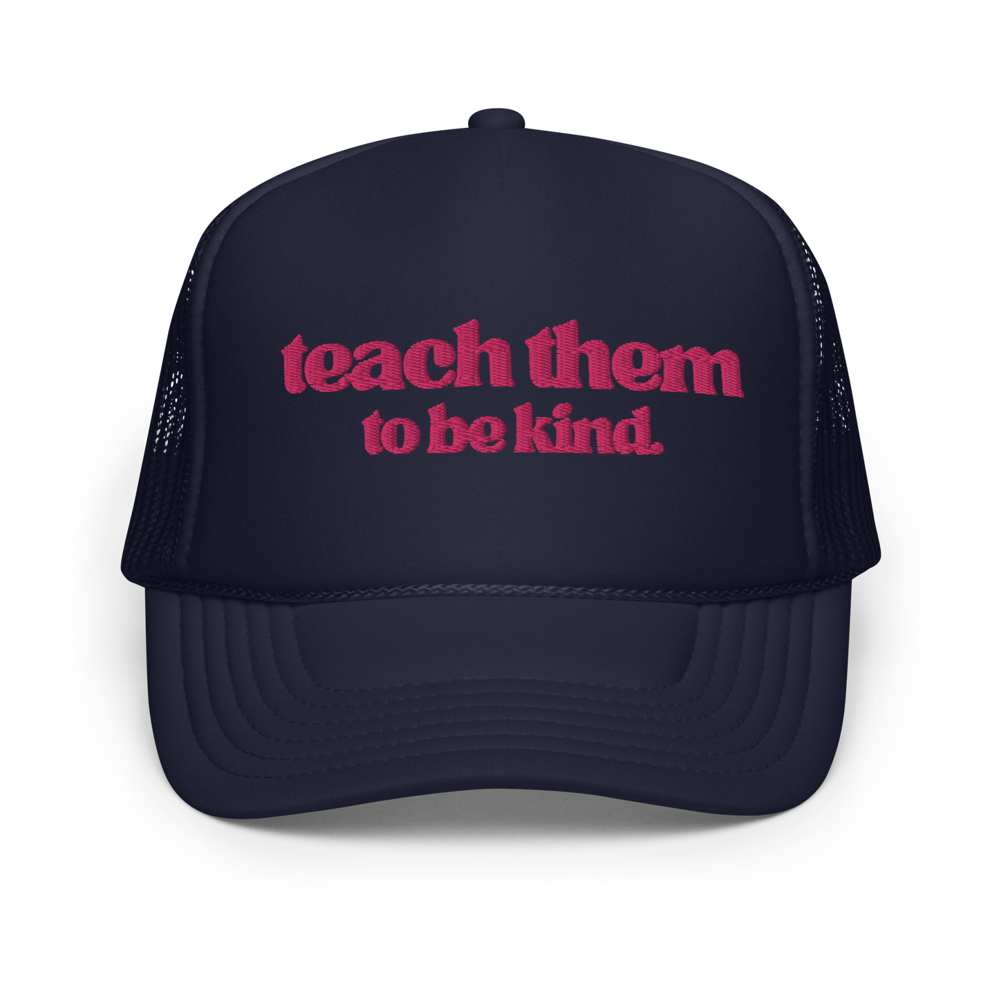 Teach Them To Be Kind Pink Embroidered FOAM Trucker Hat