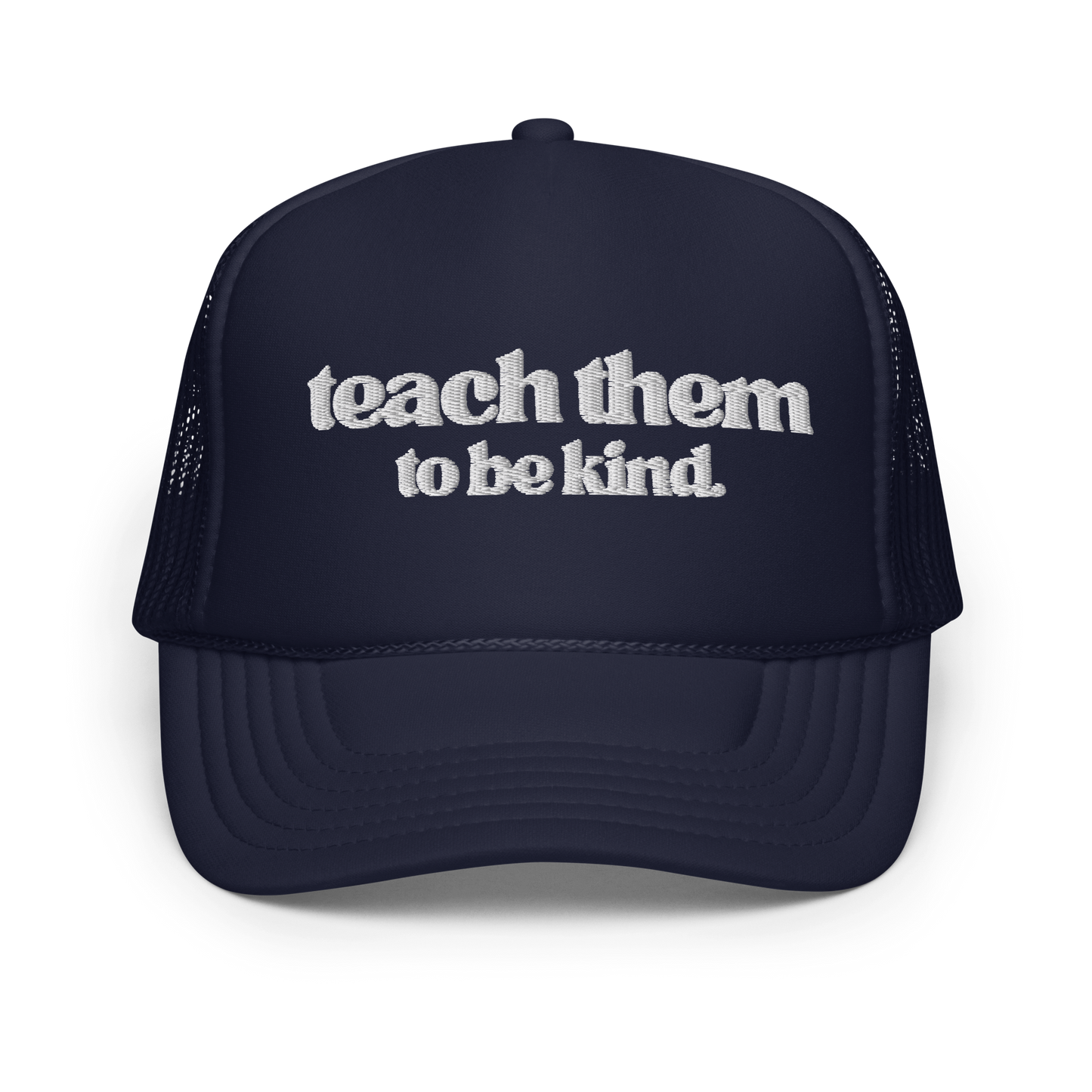 Teach Them To Be Kind White Embroidered FOAM Trucker Hat