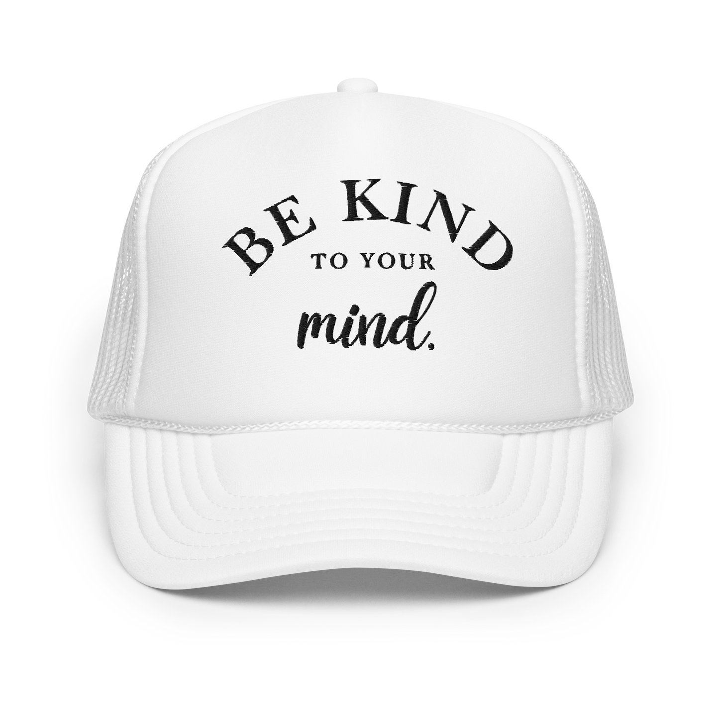 Be Kind To Your Mind Black Embroidered FOAM Trucker Hat