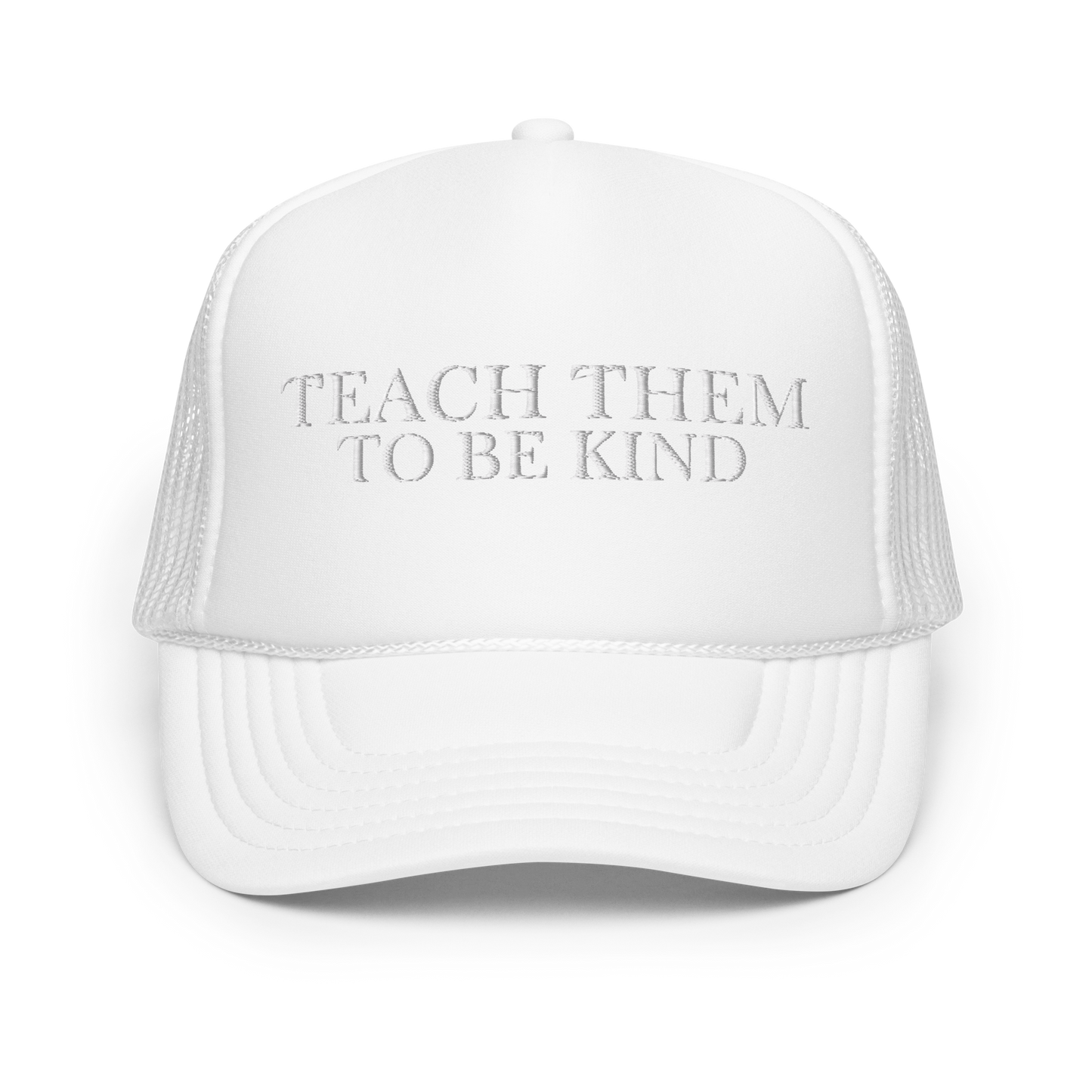 Teach Them To Be Kind White Embroidered FOAM Trucker Hat