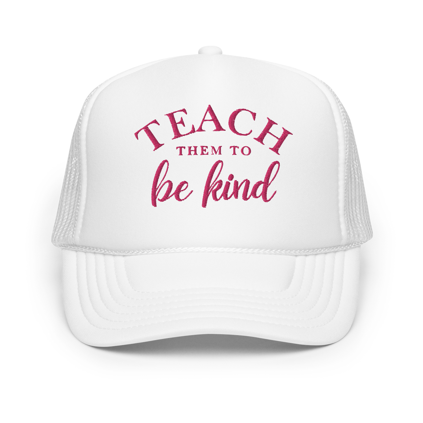 Teach Them To Be Kind Pink Embroidered FOAM Trucker Hat