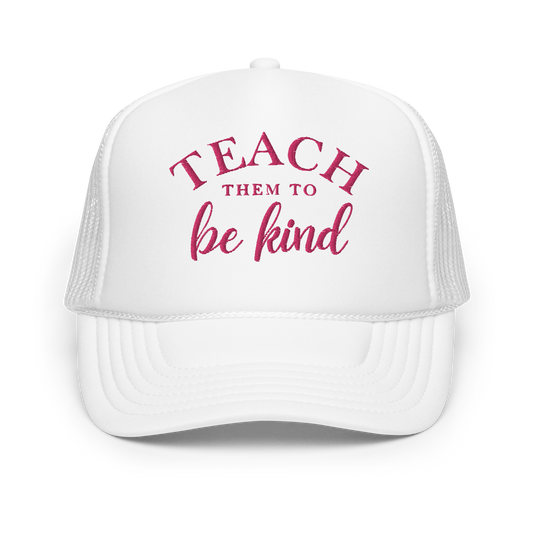 Teach Them To Be Kind Pink Embroidered FOAM Trucker Hat