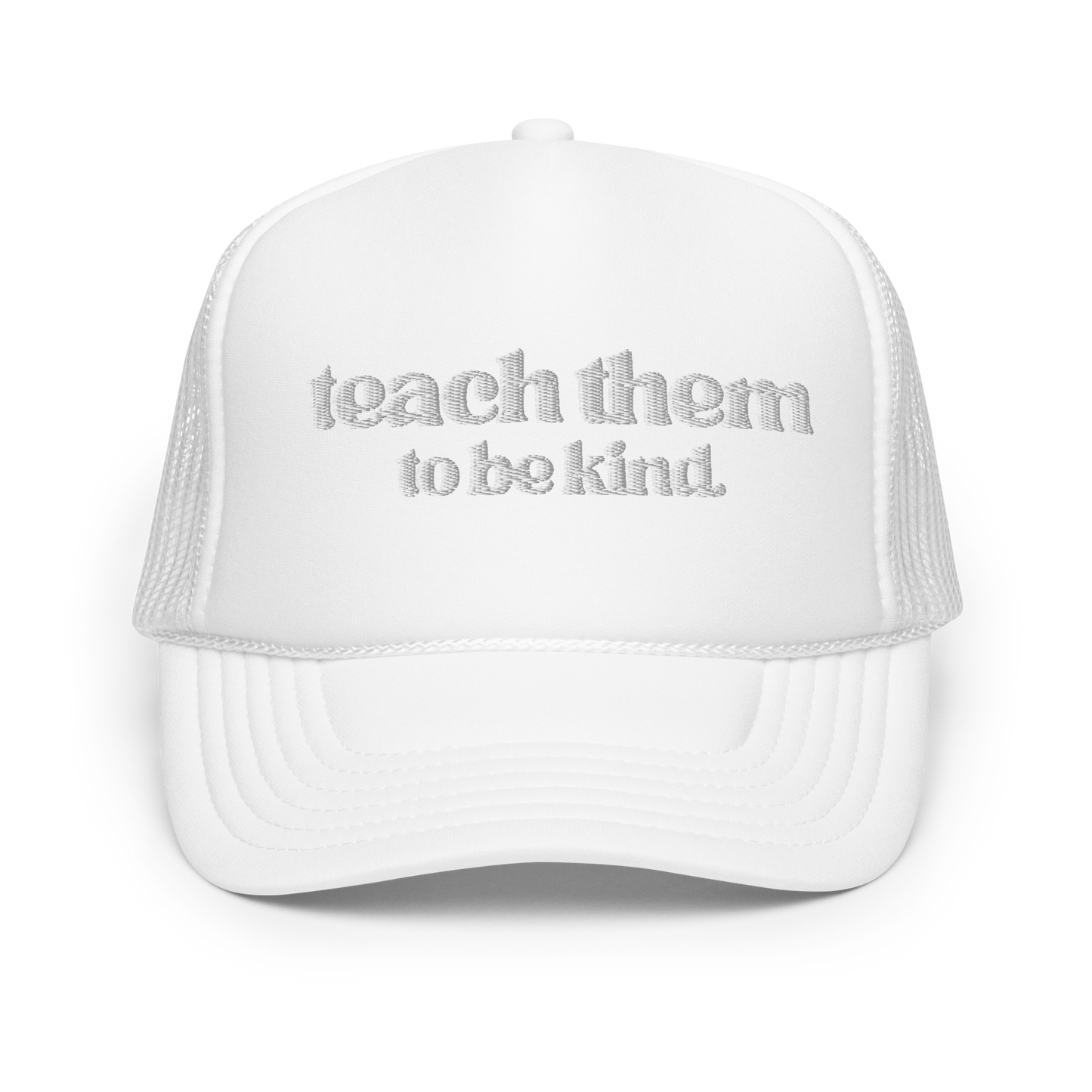 Teach Them To Be Kind White Embroidered FOAM Trucker Hat